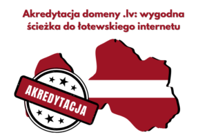 Akredytacja domeny .lv wygodna ścieżka do łotewskiego internetu