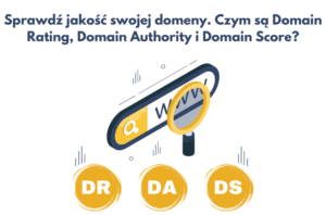 Sprawdź jakość swojej domeny. Czym są Domain Rating, Domain Authority i Domain Score