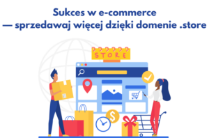 Sukces w e commerce — sprzedawaj więcej dzięki domenie .store